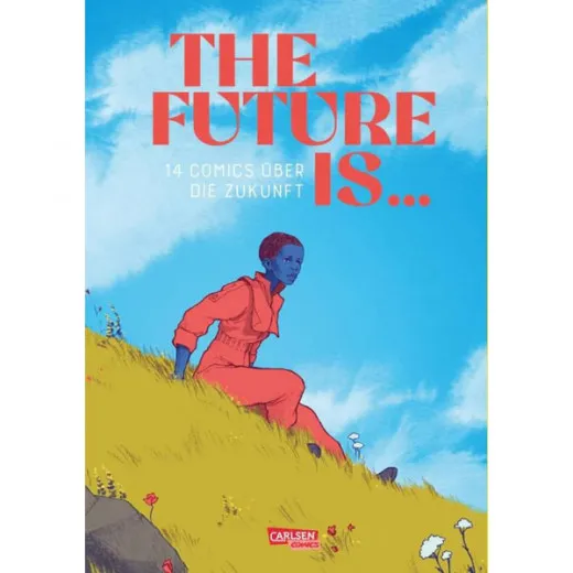 The Future Is ...: 14 Comics ber Die Zukunft - 14 Comiczeichnerinnen Erzhlen, Wie Sie Sich Die Welt In 100 Jahren Vorstellen